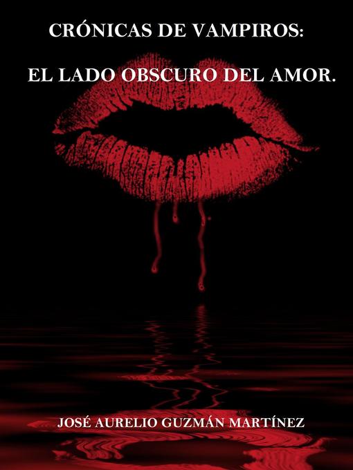 Title details for Crónicas de Vampiros. El lado obscuro del amor by JOSE AURELIO GUZMAN MARTINEZ - Available